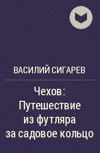 Василий Сигарев - Чехов: Путешествие из футляра за садовое кольцо