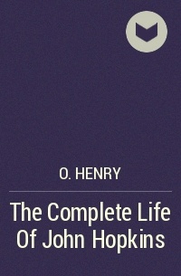 O. Henry - The Complete Life Of John Hopkins