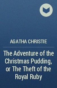 Agatha Christie - The Adventure of the Christmas Pudding, or The Theft of the Royal Ruby
