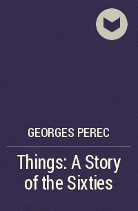 Georges Perec - Things: A Story of the Sixties