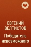 Евгений Велтистов - Победитель невозможного