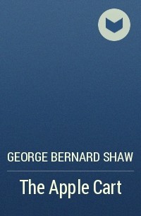 George Bernard Shaw - The Apple Cart