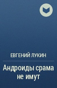 Евгений Лукин - Андроиды срама не имут