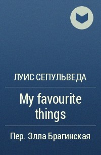Луис Сепульведа - My favourite things