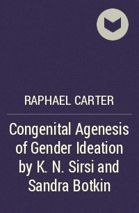 Рафаэль Картер - Congenital Agenesis of Gender Ideation by K. N. Sirsi and Sandra Botkin