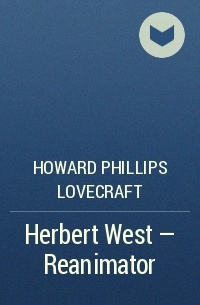 Howard Phillips Lovecraft - Herbert West - Reanimator