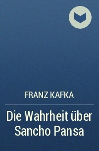 Franz Kafka - Die Wahrheit über Sancho Pansa