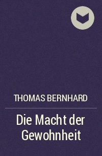 Thomas Bernhard - Die Macht der Gewohnheit