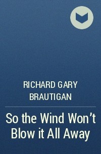 Richard Gary Brautigan - So the Wind Won’t Blow it All Away
