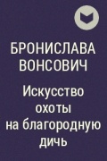 Бронислава Вонсович - Искусство охоты на благородную дичь