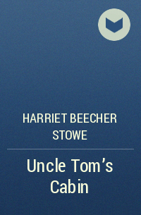 Harriet Beecher Stowe - Uncle Tom’s Cabin