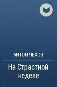 Антон Чехов - На Страстной неделе