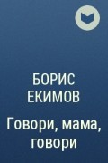 Борис Екимов - Говори, мама, говори