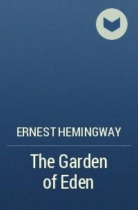 Ernest Hemingway - The Garden of Eden