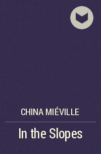 China Miéville - In the Slopes