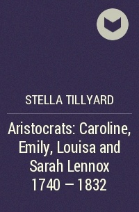  - Aristocrats: Caroline, Emily, Louisa and Sarah Lennox 1740 - 1832