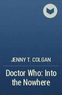 Дженни Т. Колган - Doctor Who: Into the Nowhere