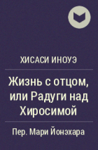 Хисаси Иноуэ - Жизнь с отцом, или Радуги над Хиросимой