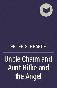 Peter S. Beagle - Uncle Chaim and Aunt Rifke and the Angel