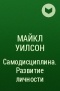 Майкл Уилсон - Самодисциплина. Развитие личности