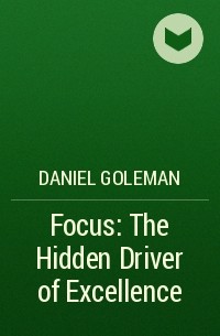 Daniel Goleman - Focus: The Hidden Driver of Excellence