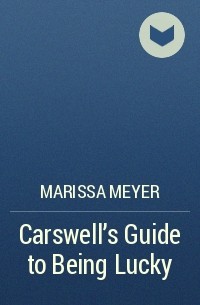 Marissa Meyer - Carswell's Guide to Being Lucky