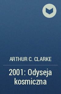 Arthur C. Clarke - 2001: Odyseja kosmiczna