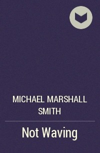Michael Marshall Smith - Not Waving