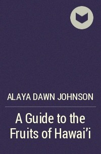 Alaya Dawn Johnson - A Guide to the Fruits of Hawai'i