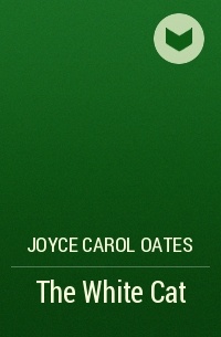 Joyce Carol Oates - The White Cat