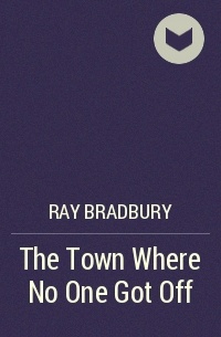 Ray Bradbury - The Town Where No One Got Off