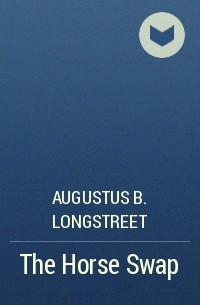 Augustus B. Longstreet - The Horse Swap