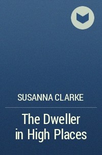 Susanna Clarke - The Dweller in High Places