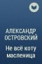 Александр Островский - Не всё коту масленица