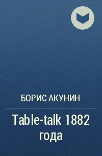 Борис Акунин - Table-talk 1882 года