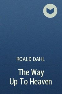 Roald Dahl - The Way Up To Heaven
