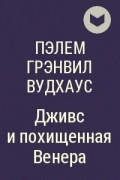 Пэлем Грэнвил Вудхаус - Дживс и похищенная Венера