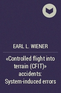 Earl L. Wiener - "Controlled flight into terrain (CFIT)" accidents: System-induced errors
