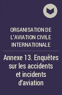 Organisation de l&#039;aviation civile internationale - Annexe 13. Enquêtes sur les accidents et incidents d'aviation