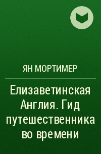  - Елизаветинская Англия. Гид путешественника во времени