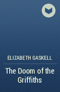 Elizabeth Gaskell - The Doom of the Griffiths