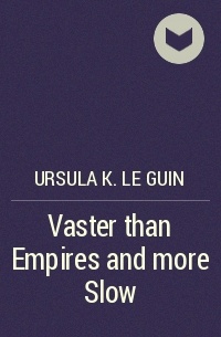Ursula K. Le Guin - Vaster than Empires and more Slow