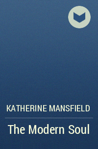 Katherine Mansfield - The Modern Soul