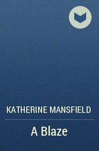 Katherine Mansfield - A Blaze