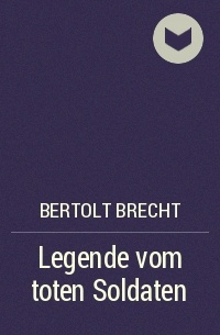 Bertolt Brecht - Legende vom toten Soldaten
