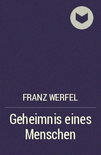 Franz Werfel - Geheimnis eines Menschen