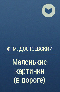 Ф. М. Достоевский - Маленькие картинки (в дороге)