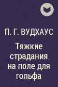 П. Г. Вудхаус - Тяжкие страдания на поле для гольфа