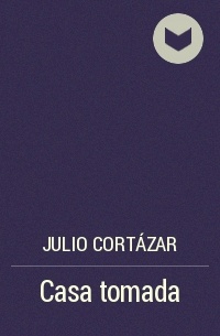 Julio Cortázar - Casa tomada