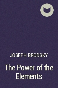 Joseph Brodsky - The Power of the Elements